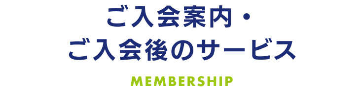 ご入会案内・ご入会後のサービス MEMBERSHIP